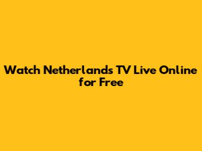 Watch Netherlands TV Live Online for Free