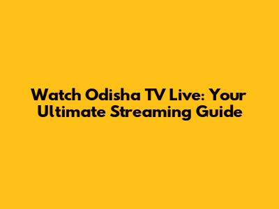 Watch Odisha TV Live: Your Ultimate Streaming Guide