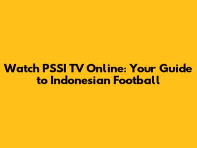 Watch PSSI TV Online: Your Guide to Indonesian Football