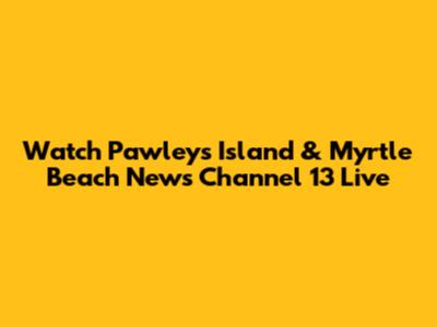 Watch Pawleys Island & Myrtle Beach News Channel 13 Live