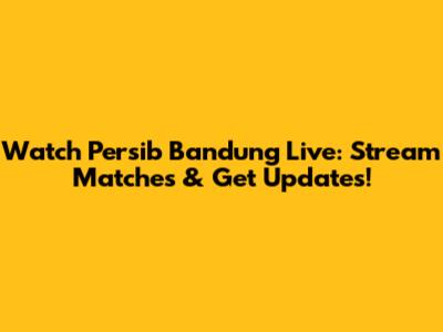 Watch Persib Bandung Live: Stream Matches & Get Updates!