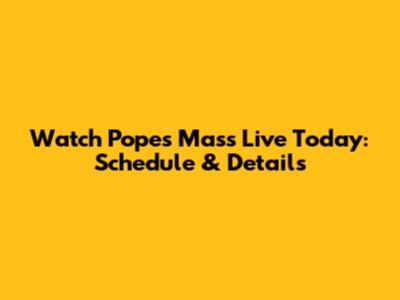 Watch Pope's Mass Live Today: Schedule & Details