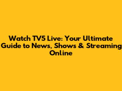 Watch TV5 Live: Your Ultimate Guide to News, Shows & Streaming Online