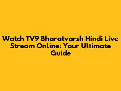 Watch TV9 Bharatvarsh Hindi Live Stream Online: Your Ultimate Guide