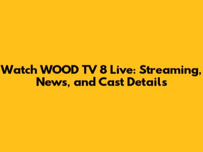 Watch WOOD TV 8 Live: Streaming, News, and Cast Details
