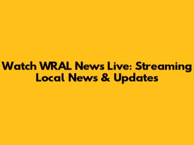 Watch WRAL News Live: Streaming Local News & Updates