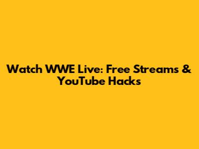 Watch WWE Live: Free Streams & YouTube Hacks