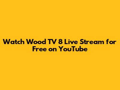 Watch Wood TV 8 Live Stream for Free on YouTube
