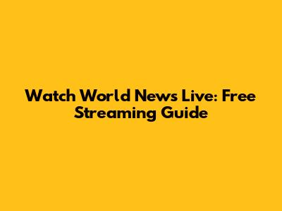 Watch World News Live: Free Streaming Guide