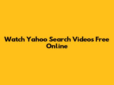 Watch Yahoo Search Videos Free Online