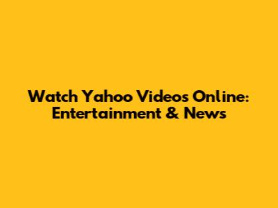 Watch Yahoo Videos Online: Entertainment & News