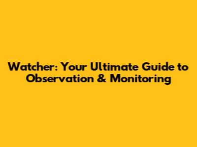 Watcher: Your Ultimate Guide to Observation & Monitoring