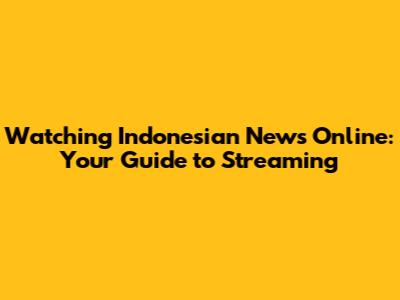 Watching Indonesian News Online: Your Guide to Streaming