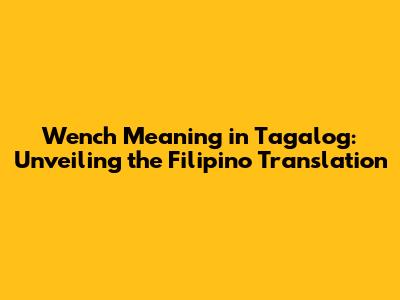 Wench Meaning in Tagalog: Unveiling the Filipino Translation