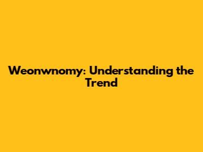 Weonwnomy: Understanding the Trend