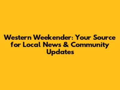 Western Weekender: Your Source for Local News & Community Updates