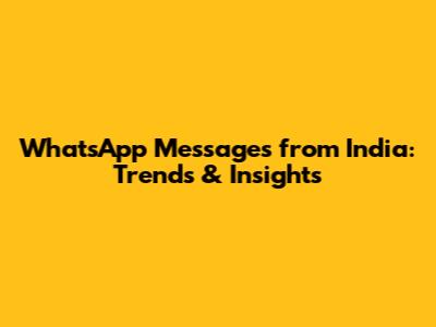 WhatsApp Messages from India: Trends & Insights