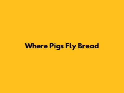 Where Pigs Fly Bread