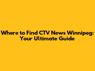 Where to Find CTV News Winnipeg: Your Ultimate Guide