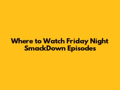 Where to Watch Friday Night SmackDown Episodes