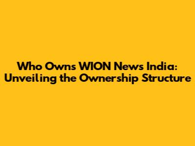 Who Owns WION News India: Unveiling the Ownership Structure