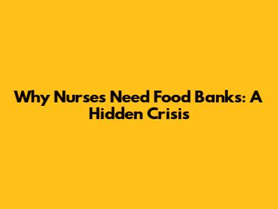 Why Nurses Need Food Banks: A Hidden Crisis