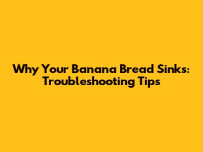 Why Your Banana Bread Sinks: Troubleshooting Tips