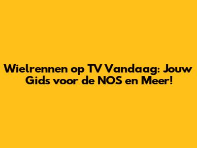 Wielrennen op TV Vandaag: Jouw Gids voor de NOS en Meer!