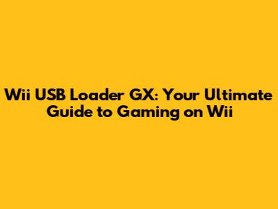 Wii USB Loader GX: Your Ultimate Guide to Gaming on Wii