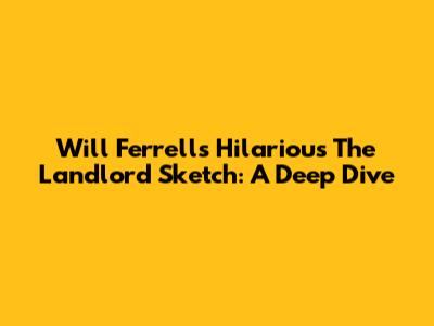 Will Ferrell's Hilarious 'The Landlord' Sketch: A Deep Dive