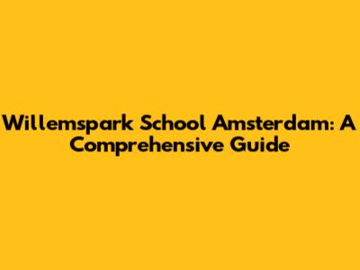 Willemspark School Amsterdam: A Comprehensive Guide