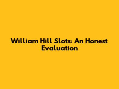 William Hill Slots: An Honest Evaluation