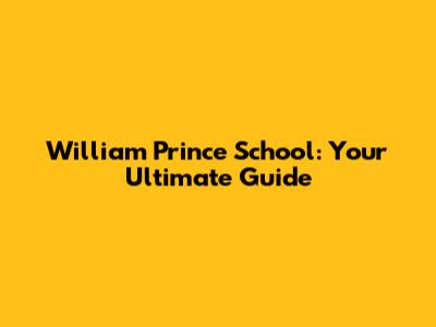 William Prince School: Your Ultimate Guide