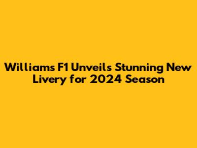 Williams F1 Unveils Stunning New Livery for 2024 Season