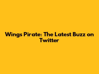 Wings Pirate: The Latest Buzz on Twitter