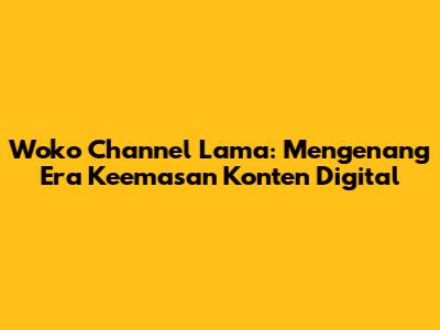 Woko Channel Lama: Mengenang Era Keemasan Konten Digital