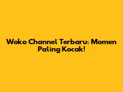 Woko Channel Terbaru: Momen Paling Kocak!