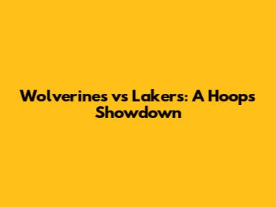 Wolverines vs Lakers: A Hoops Showdown