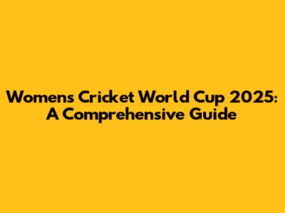 Women's Cricket World Cup 2025: A Comprehensive Guide
