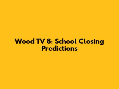 Wood TV 8: School Closing Predictions