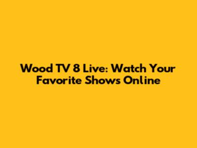 Wood TV 8 Live: Watch Your Favorite Shows Online