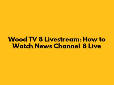 Wood TV 8 Livestream: How to Watch News Channel 8 Live