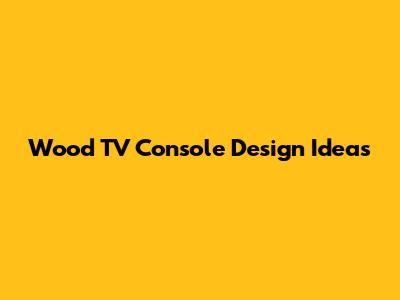 Wood TV Console Design Ideas