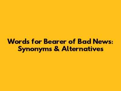 Words for Bearer of Bad News: Synonyms & Alternatives