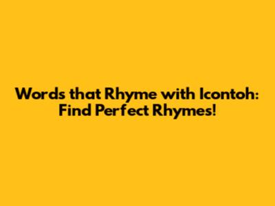 Words that Rhyme with 'Icontoh': Find Perfect Rhymes!