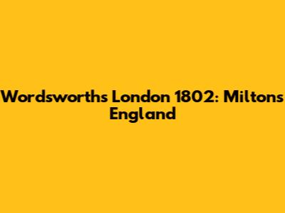 Wordsworth's London 1802: Milton's England