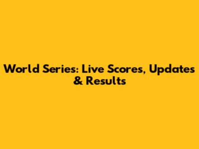 World Series: Live Scores, Updates & Results
