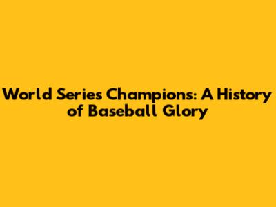 World Series Champions: A History of Baseball Glory