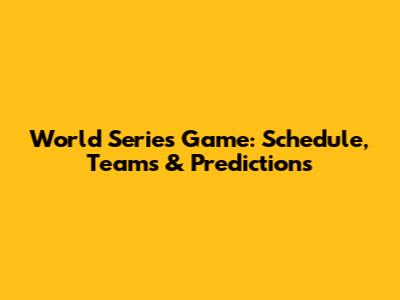 World Series Game: Schedule, Teams & Predictions