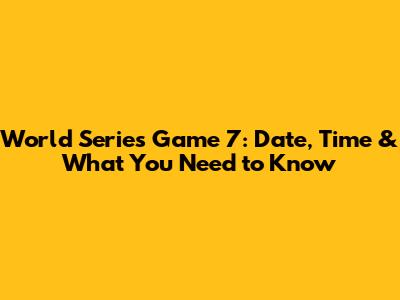World Series Game 7: Date, Time & What You Need to Know